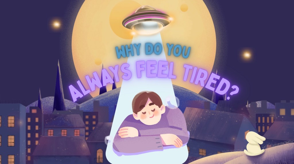 Why You Always Feel&nbsp;Tired